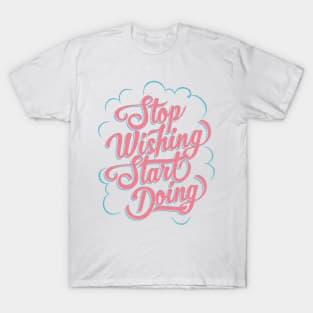 Stop Wishing - Start Doing T-Shirt